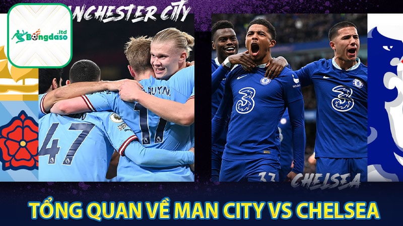 Tổng quan về hai đội tuyển Man city vs Chelsea