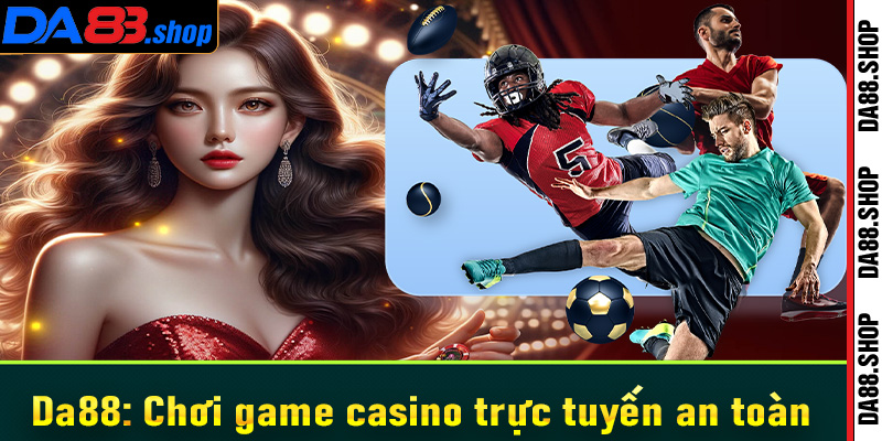 Da88: Chơi game casino trực tuyến an toàn và bảo mật